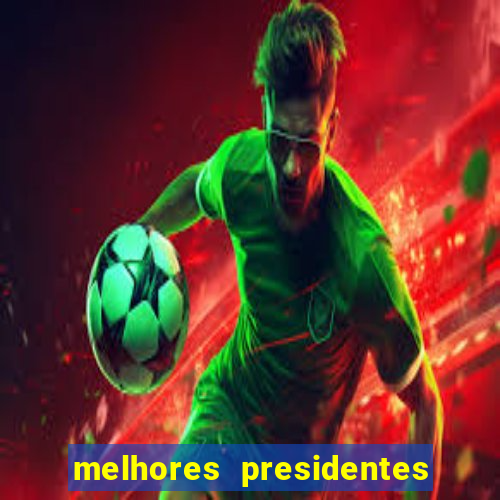 melhores presidentes da história