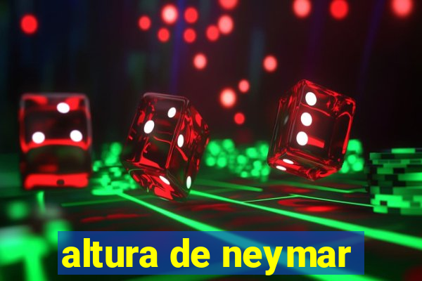 altura de neymar