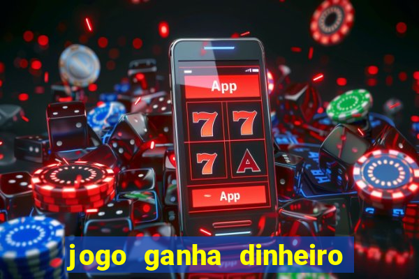 jogo ganha dinheiro de verdade