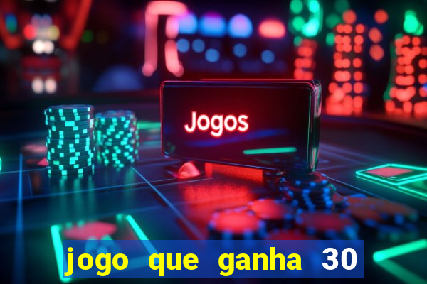 jogo que ganha 30 reais no cadastro