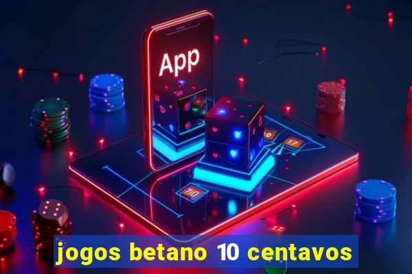 jogos betano 10 centavos