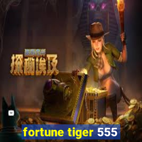 fortune tiger 555