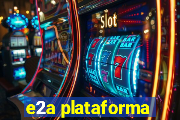 e2a plataforma