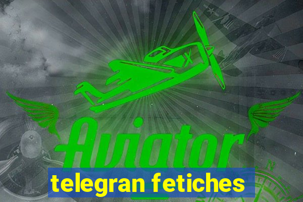 telegran fetiches