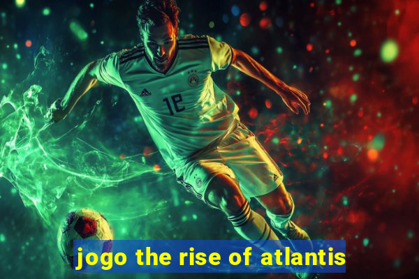 jogo the rise of atlantis