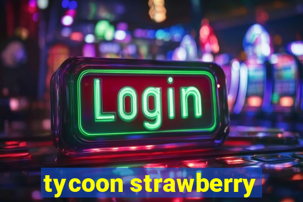 tycoon strawberry