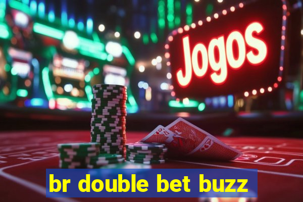 br double bet buzz