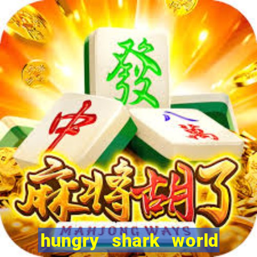 hungry shark world dinheiro infinito ios