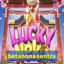 betanonaoentra