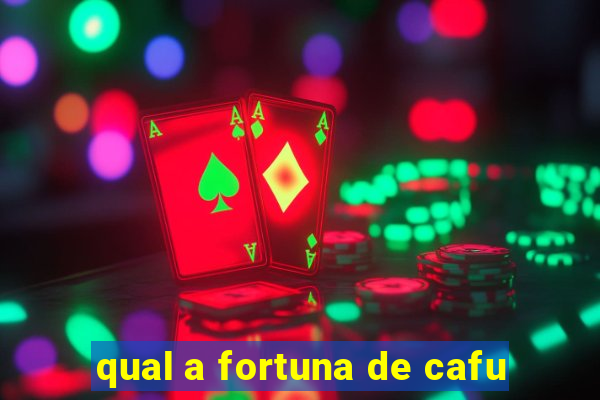 qual a fortuna de cafu