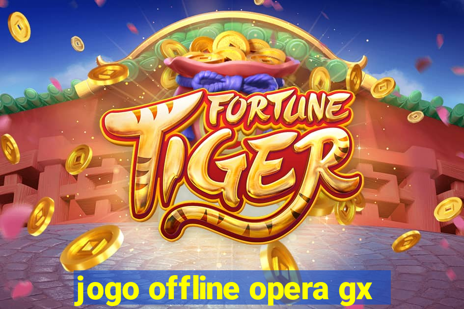 jogo offline opera gx