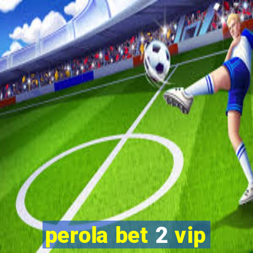 perola bet 2 vip