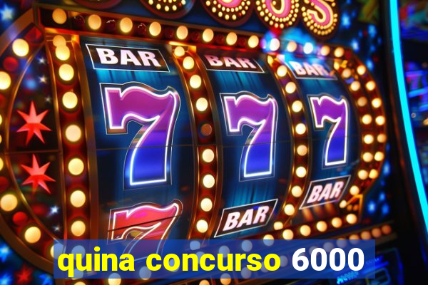 quina concurso 6000