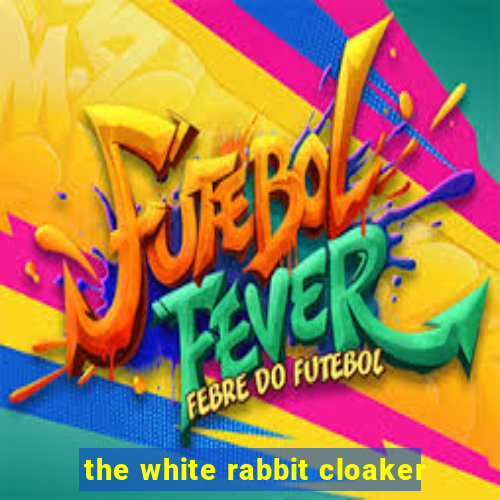 the white rabbit cloaker