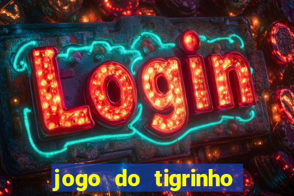 jogo do tigrinho sem depositar nada