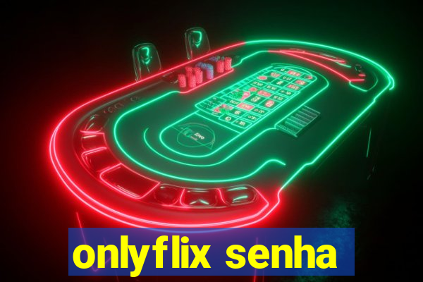 onlyflix senha