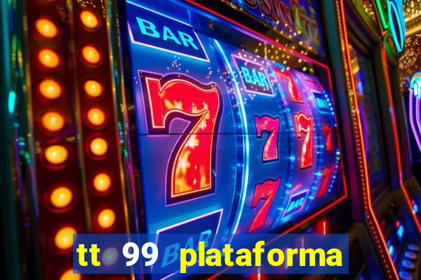 tt 99 plataforma de jogos