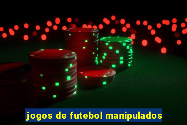 jogos de futebol manipulados