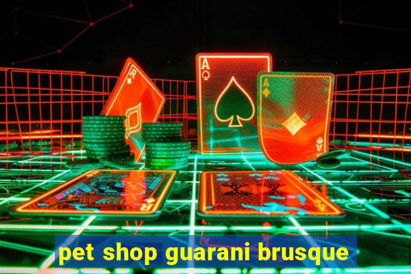 pet shop guarani brusque