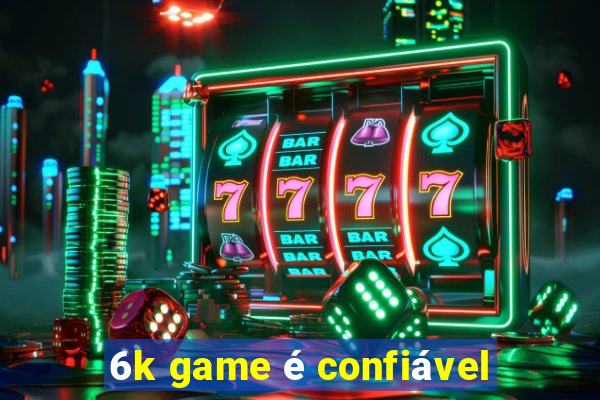 6k game é confiável