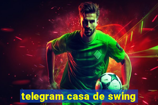 telegram casa de swing