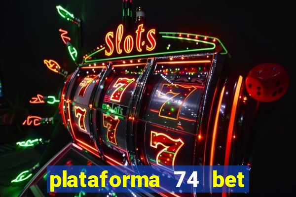 plataforma 74 bet é confiável