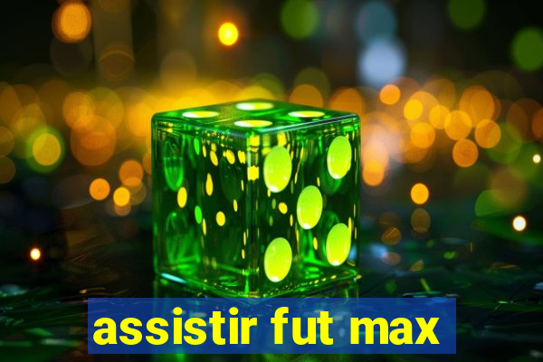 assistir fut max