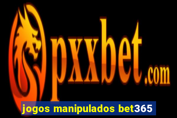 jogos manipulados bet365