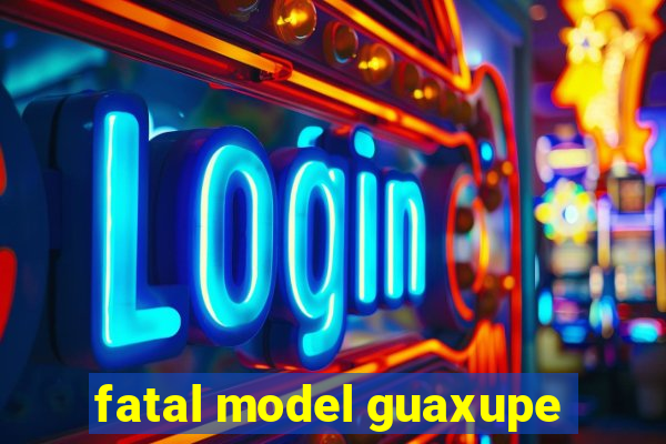 fatal model guaxupe